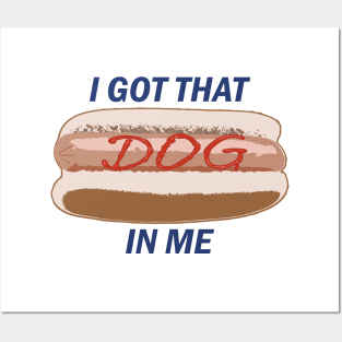 I Got That Dog In Me Posters and Art